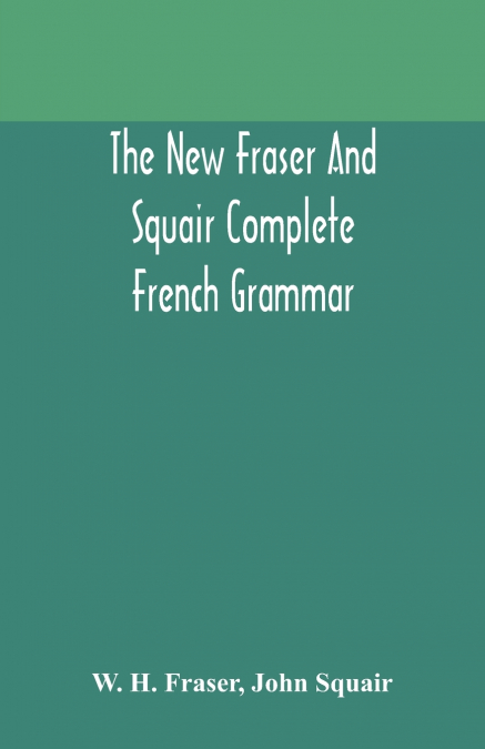 The new Fraser and Squair complete French grammar