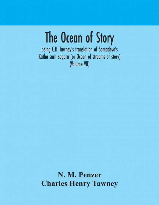 The ocean of story, being C.H. Tawney’s translation of Somadeva’s Katha sarit sagara (or Ocean of streams of story) (Volume VII)