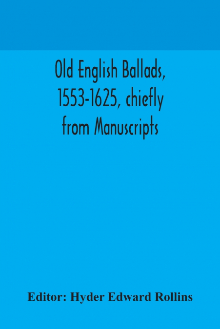Old English Ballads, 1553-1625, Chiefly From Manuscripts