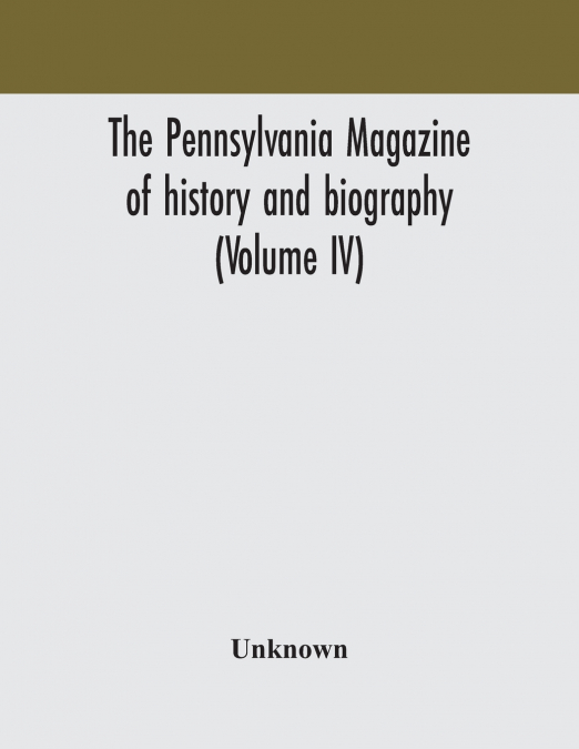 The Pennsylvania Magazine Of History And Biography (Volume Iv)