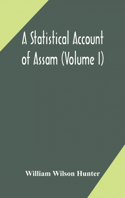 A Statistical Account Of Assam (Volume I)