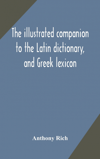 The Illustrated Companion To The Latin Dictionary, And Greek Lexicon