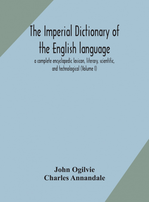 The Imperial Dictionary Of The English Language