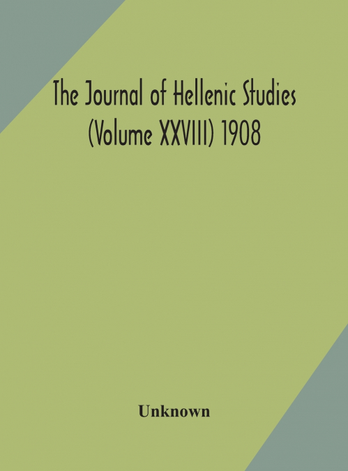 The Journal Of Hellenic Studies (Volume Xxviii) 1908