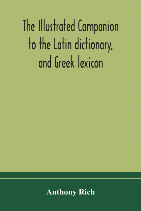 The Illustrated Companion To The Latin Dictionary, And Greek Lexicon