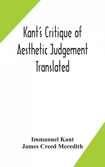 Kant’s Critique of aesthetic judgement Translated, With Seven Introductory Essays, Notes, and Analytical Index