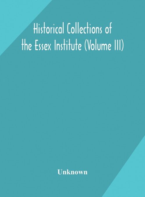 Historical Collections Of The Essex Institute (Volume Iii)