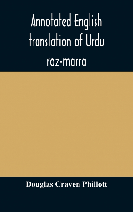 Annotated English Translation Of Urdu Roz-Marra, Or 'Every-Day Urdu', The Text-Book For The Lower Standard Examination In Hindustani