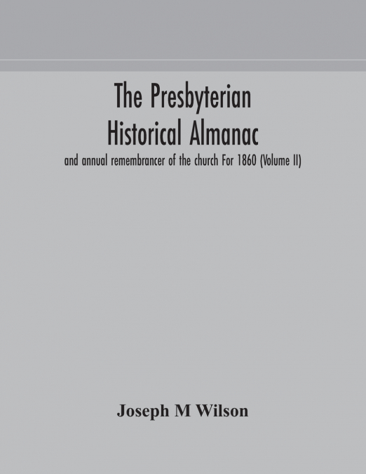 The Presbyterian Historical Almanac And Annual Remembrancer Of The Church For 1860 (Volume Ii)