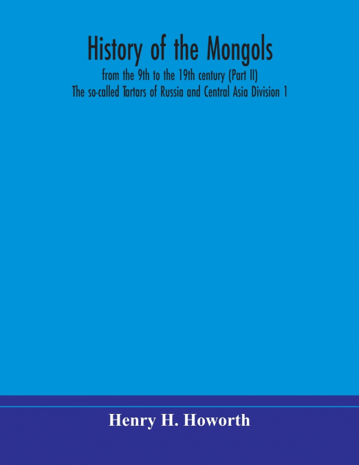 History Of The Mongols, From The 9Th To The 19Th Century (Part Ii) The So-Called Tartars Of Russia And Central Asia Division 1