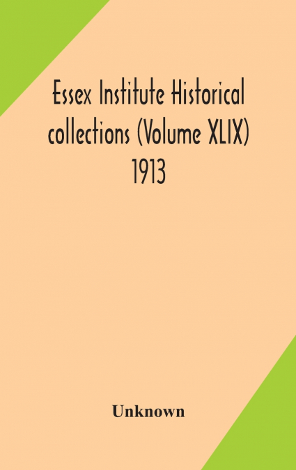 Essex Institute Historical Collections (Volume Xlix) 1913
