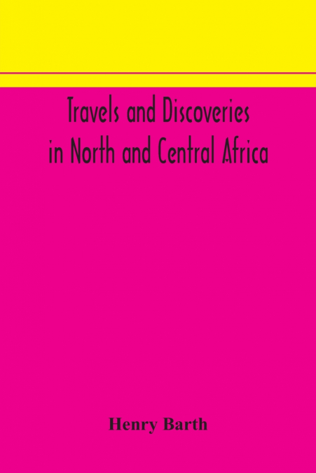 Travels and discoveries in North and Central Africa