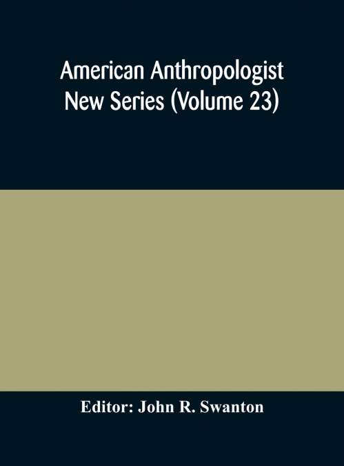 American Anthropologist New Series (Volume 23) Organ Of The American Anthropological Association The Anthropological Society Of Washington, And The American Ethnological Society Of New York