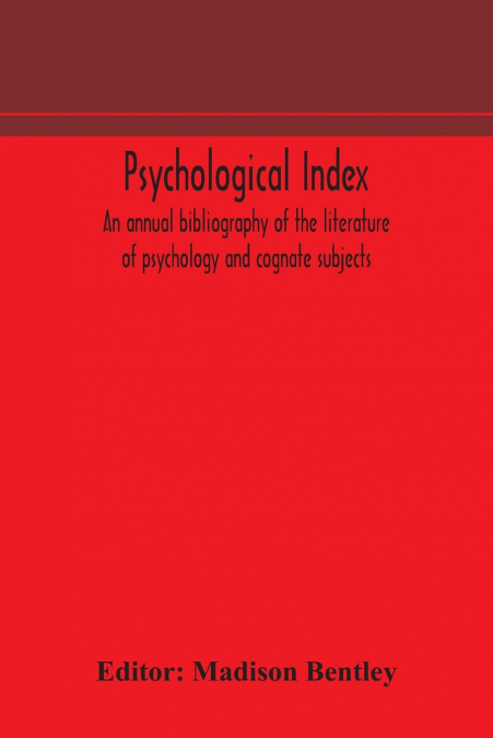 Psychological Index; An Annual Bibliography Of The Literature Of Psychology And Cognate Subjects