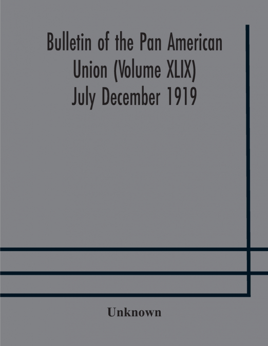 Bulletin Of The Pan American Union (Volume Xlix) July December 1919