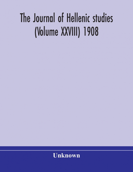 The Journal Of Hellenic Studies (Volume Xxviii) 1908