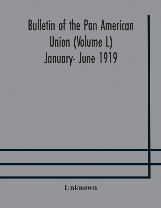 Bulletin Of The Pan American Union (Volume L) January- June 1919