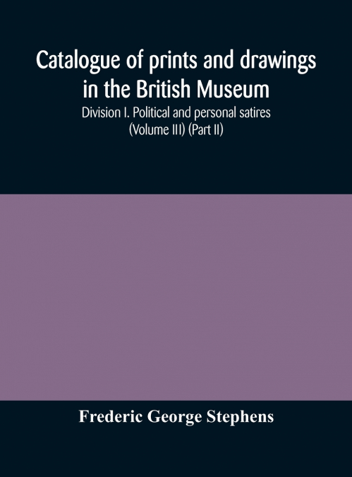 Catalogue of prints and drawings in the British Museum