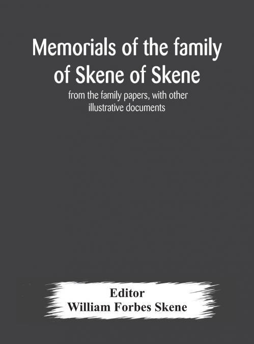 Memorials of the family of Skene of Skene, from the family papers, with other illustrative documents