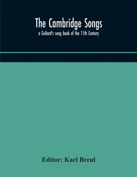 The Cambridge Songs; a Goliard’s song book of the 11th Century