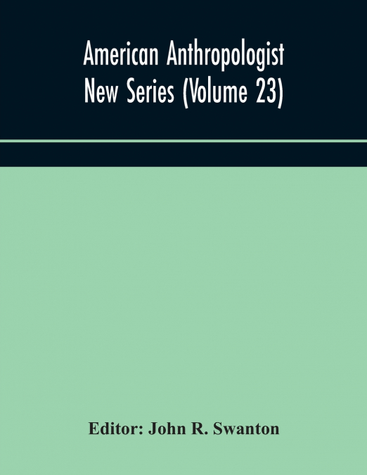 American Anthropologist New Series (Volume 23) Organ Of The American Anthropological Association The Anthropological Society Of Washington, And The American Ethnological Society Of New York