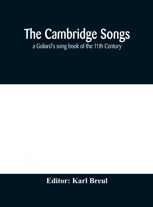The Cambridge Songs; a Goliard’s song book of the 11th Century