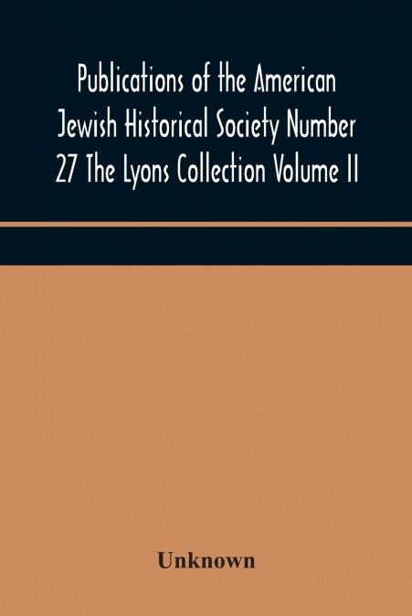 Publications Of The American Jewish Historical Society Number 27 The Lyons Collection Volume Ii