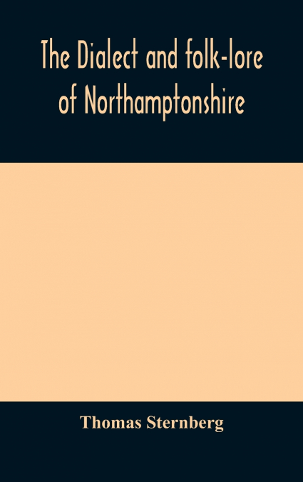 The Dialect And Folk-Lore Of Northamptonshire