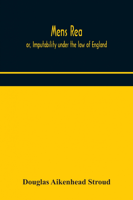 Mens Rea; Or, Imputability Under The Law Of England
