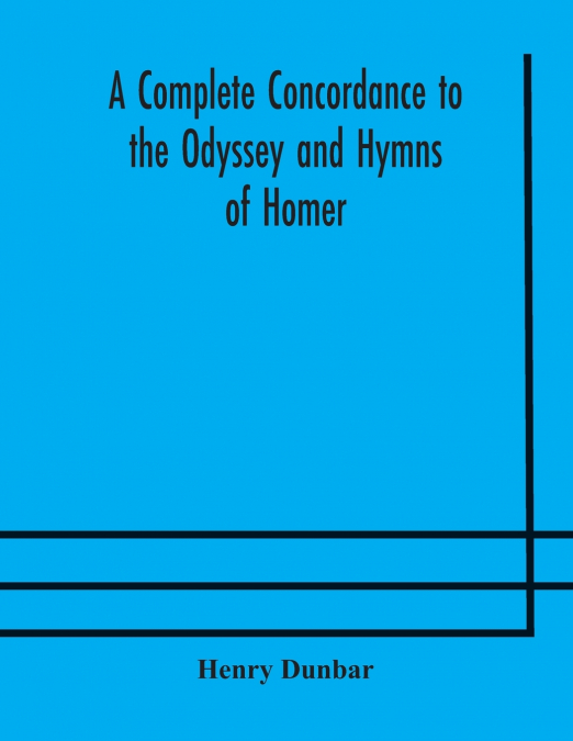 A Complete Concordance To The Odyssey And Hymns Of Homer, To Which Is Added A Concordance To The Parallel Passages In The Iliad, Odyssey, And Hymns