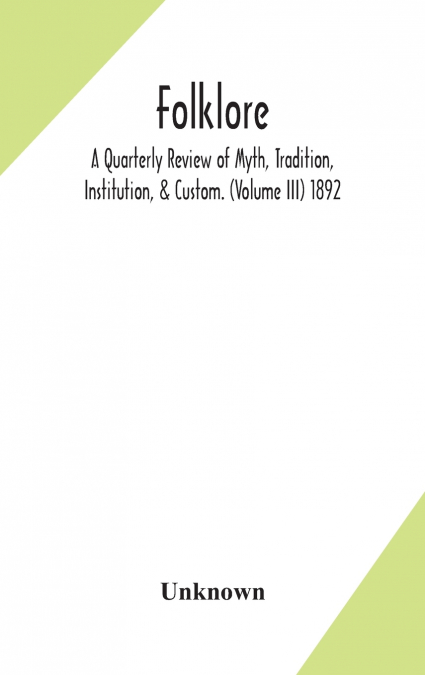 Folklore; A Quarterly Review Of Myth, Tradition, Institution, & Custom. (Volume Iii) 1892