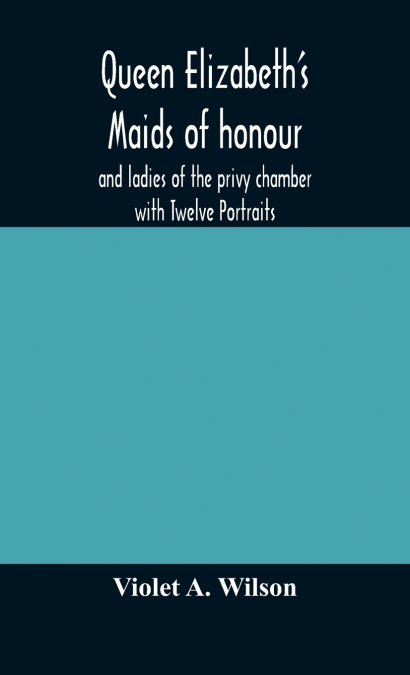 Queen Elizabeth’S Maids Of Honour And Ladies Of The Privy Chamber With Twelve Portraits
