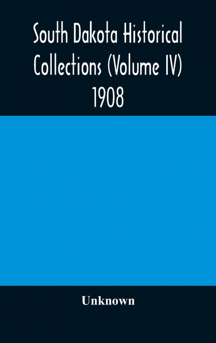 South Dakota Historical Collections (Volume Iv) 1908