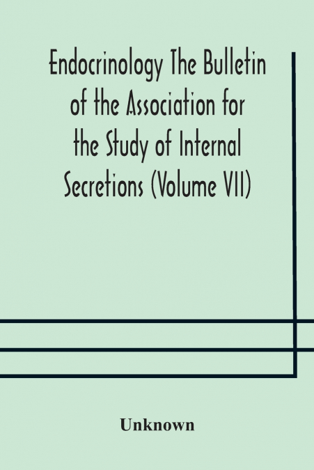 Endocrinology The Bulletin Of The Association For The Study Of Internal Secretions (Volume Vii)