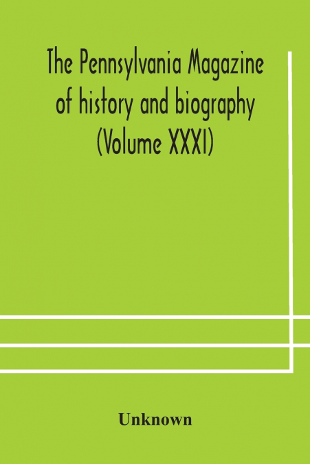 The Pennsylvania Magazine Of History And Biography (Volume Xxxi)