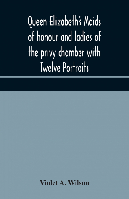 Queen Elizabeth’S Maids Of Honour And Ladies Of The Privy Chamber With Twelve Portraits