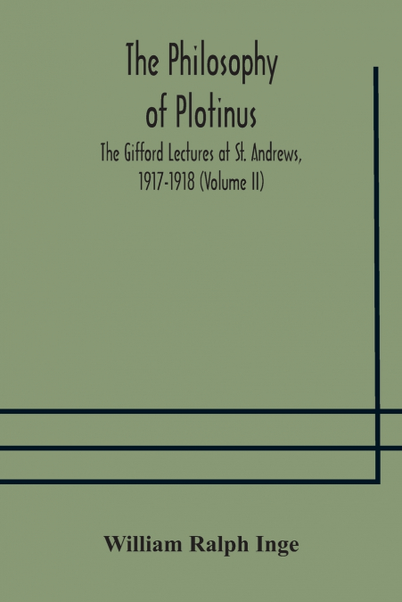 The Philosophy Of Plotinus; The Gifford Lectures At St. Andrews, 1917-1918 (Volume Ii)