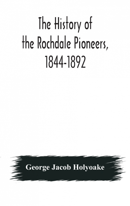 The History Of The Rochdale Pioneers, 1844-1892