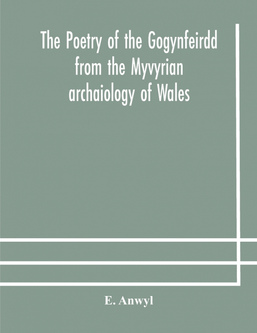 The Poetry Of The Gogynfeirdd From The Myvyrian Archaiology Of Wales