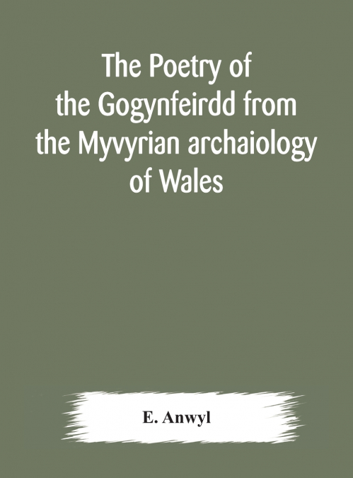 The Poetry Of The Gogynfeirdd From The Myvyrian Archaiology Of Wales