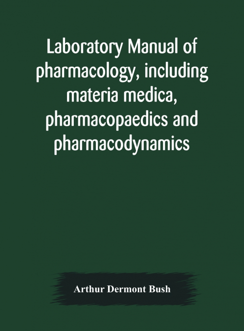 Laboratory Manual Of Pharmacology, Including Materia Medica, Pharmacopaedics And Pharmacodynamics