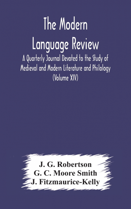 The Modern Language Review; A Quarterly Journal Devoted To The Study Of Medieval And Modern Literature And Philology (Volume Xiv)