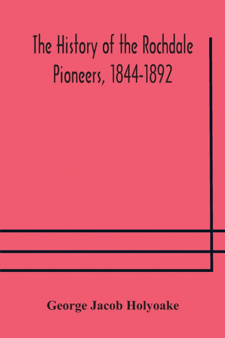 The History Of The Rochdale Pioneers, 1844-1892