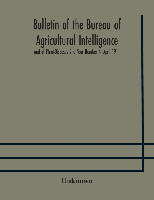 Bulletin Of The Bureau Of Agricultural Intelligence And Of Plant-Diseases 2Nd Year Number 4, April 1911