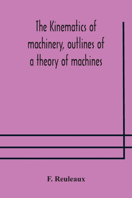 The Kinematics Of Machinery, Outlines Of A Theory Of Machines