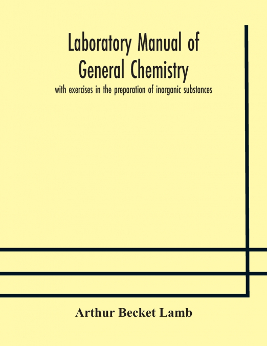 Laboratory Manual Of General Chemistry, With Exercises In The Preparation Of Inorganic Substances