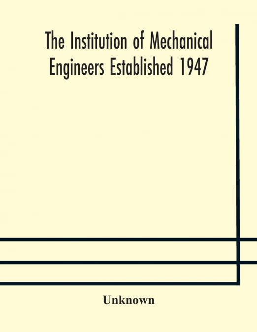 The Institution Of Mechanical Engineers Established 1947; List Of Members 2Nd March 1909; Articles And By-Laws