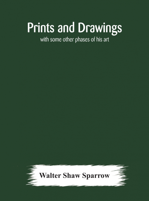 Prints and drawings; with some other phases of his art
