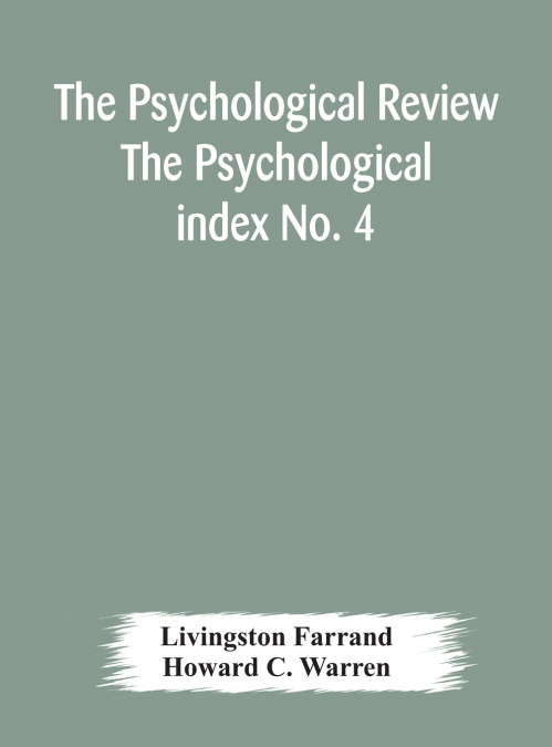 The Psychological Review The Psychological index No. 4 A Bibliography of the Literature of Psychology and Cognate Subjects for 1897