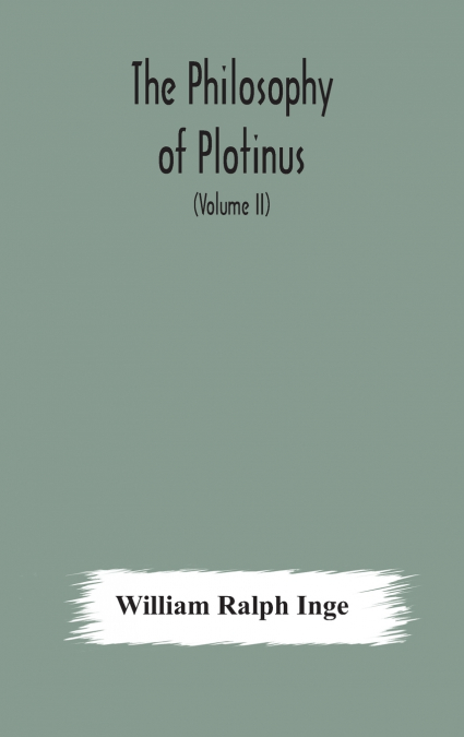 The Philosophy Of Plotinus; The Gifford Lectures At St. Andrews, 1917-1918 (Volume Ii)